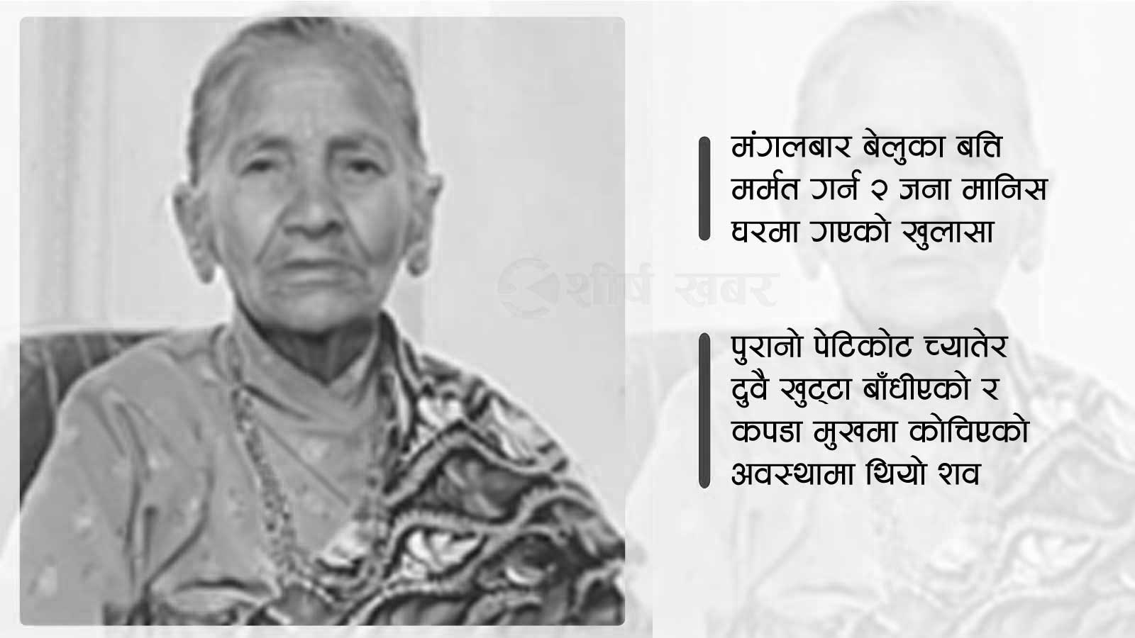 बाह्र छोरा तेह्र नाति, बुढाको धोक्रो काँधैमाथिः ६ सन्तान लाखापाखा, २२ वर्षदेखि एक्लै परेकी वृद्धाको हत्या